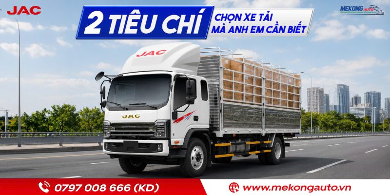 Mekong Auto chia sẻ hai tiêu chí chọn xe tải phù hợp cho các anh em đang có ý định làm công việc vận tải